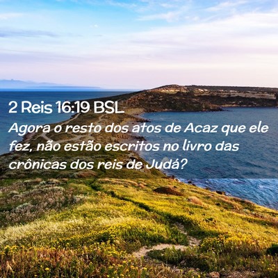 Picture 02 - 2 Reis 16:19 BSL - Agora o resto dos atos de Acaz que ele fez, não - Bible Verse Picture