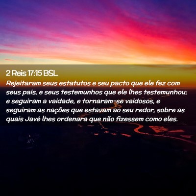 Picture 02 - 2 Reis 17:15 BSL - Rejeitaram seus estatutos e seu pacto que ele fez - Bible Verse Picture