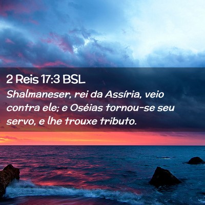 Picture 02 - 2 Reis 17:3 BSL - Shalmaneser, rei da Assíria, veio contra ele; e - Bible Verse Picture