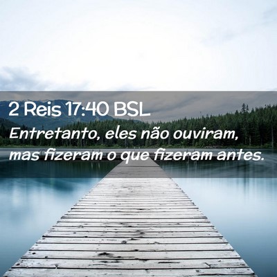 Picture 02 - 2 Reis 17:40 BSL - Entretanto, eles não ouviram, mas fizeram o que - Bible Verse Picture