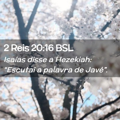 Picture 02 - 2 Reis 20:16 BSL - Isaías disse a Hezekiah: “Escutai a palavra de - Bible Verse Picture