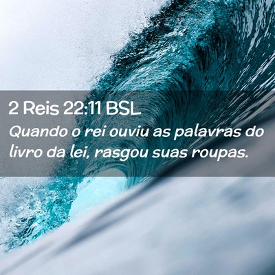 Picture 02 - 2 Reis 22:11 BSL - Quando o rei ouviu as palavras do livro da lei, - Bible Verse Picture