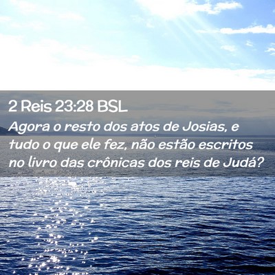 Picture 02 - 2 Reis 23:28 BSL - Agora o resto dos atos de Josias, e tudo o que - Bible Verse Picture