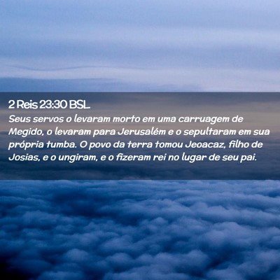 Picture 02 - 2 Reis 23:30 BSL - Seus servos o levaram morto em uma carruagem de - Bible Verse Picture