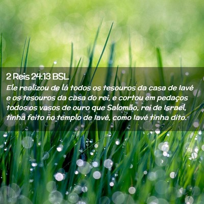 Picture 02 - 2 Reis 24:13 BSL - Ele realizou de lá todos os tesouros da casa de - Bible Verse Picture