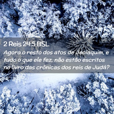 Picture 02 - 2 Reis 24:5 BSL - Agora o resto dos atos de Jeoiaquim, e tudo o que - Bible Verse Picture