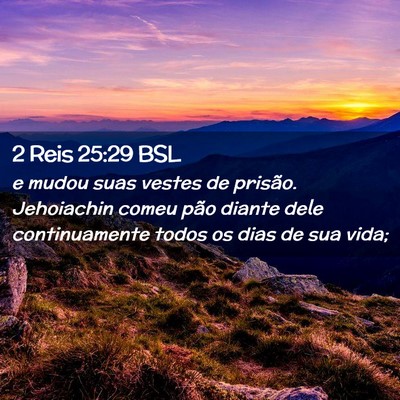 Picture 02 - 2 Reis 25:29 BSL - e mudou suas vestes de prisão. Jehoiachin comeu - Bible Verse Picture