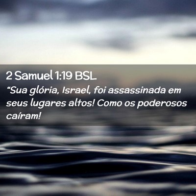 Picture 02 - 2 Samuel 1:19 BSL - “Sua glória, Israel, foi assassinada em seus - Bible Verse Picture