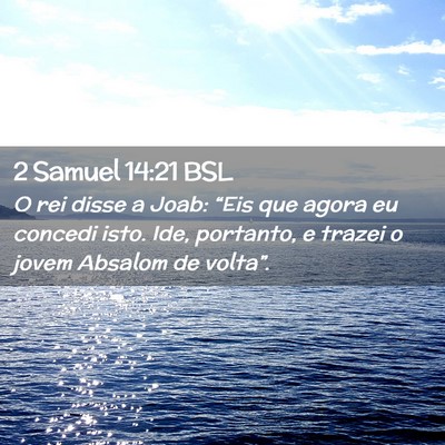 Picture 02 - 2 Samuel 14:21 BSL - O rei disse a Joab: “Eis que agora eu concedi - Bible Verse Picture