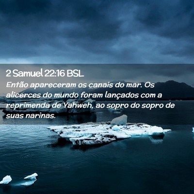 Picture 02 - 2 Samuel 22:16 BSL - Então apareceram os canais do mar. Os alicerces - Bible Verse Picture
