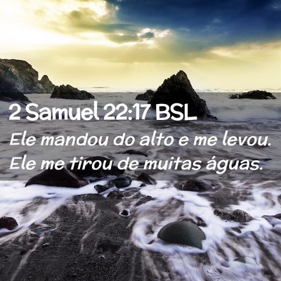 Picture 02 - 2 Samuel 22:17 BSL - Ele mandou do alto e me levou. Ele me tirou de - Bible Verse Picture