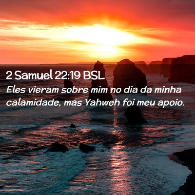 Picture 02 - 2 Samuel 22:19 BSL - Eles vieram sobre mim no dia da minha calamidade, - Bible Verse Picture