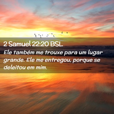 Picture 02 - 2 Samuel 22:20 BSL - Ele também me trouxe para um lugar grande. Ele - Bible Verse Picture