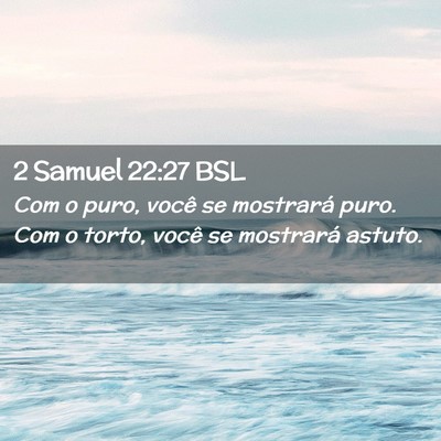 Picture 02 - 2 Samuel 22:27 BSL - Com o puro, você se mostrará puro. Com o torto, - Bible Verse Picture