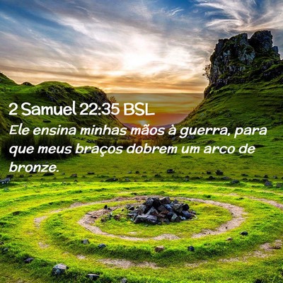 Picture 02 - 2 Samuel 22:35 BSL - Ele ensina minhas mãos à guerra, para que meus - Bible Verse Picture