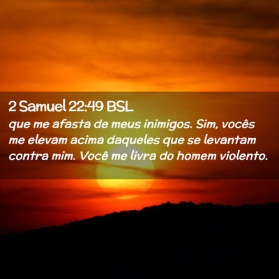 Picture 02 - 2 Samuel 22:49 BSL - que me afasta de meus inimigos. Sim, vocês me - Bible Verse Picture