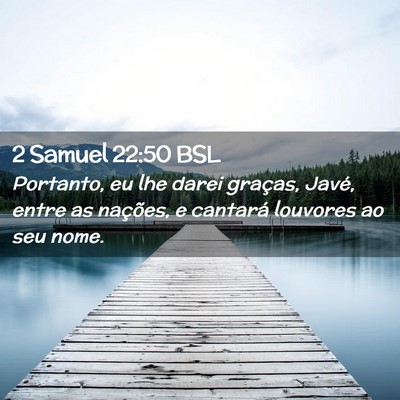 Picture 02 - 2 Samuel 22:50 BSL - Portanto, eu lhe darei graças, Javé, entre as - Bible Verse Picture