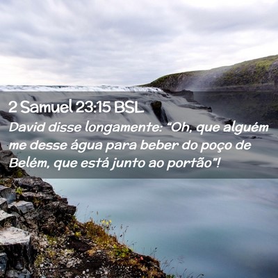 Picture 02 - 2 Samuel 23:15 BSL - David disse longamente: “Oh, que alguém me - Bible Verse Picture
