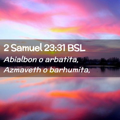 Picture 02 - 2 Samuel 23:31 BSL - Abialbon o arbatita, Azmaveth o - Bible Verse Picture