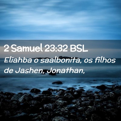 Picture 02 - 2 Samuel 23:32 BSL - Eliahba o saalbonita, os filhos de Jashen, - Bible Verse Picture