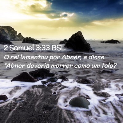 Picture 02 - 2 Samuel 3:33 BSL - O rei lamentou por Abner, e disse: “Abner - Bible Verse Picture