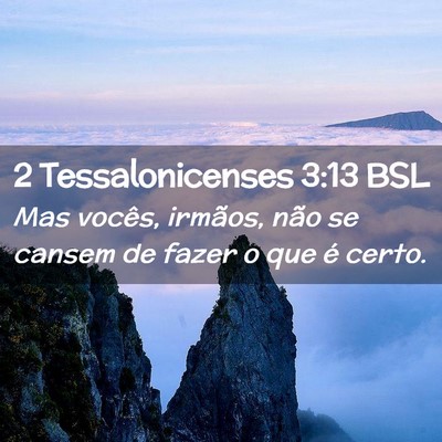 Picture 02 - 2 Tessalonicenses 3:13 BSL - Mas vocês, irmãos, não se cansem de fazer o - Bible Verse Picture