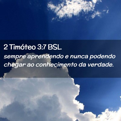 Picture 02 - 2 Timóteo 3:7 BSL - sempre aprendendo e nunca podendo chegar ao - Bible Verse Picture
