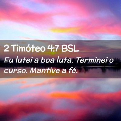 Picture 02 - 2 Timóteo 4:7 BSL - Eu lutei a boa luta. Terminei o curso. Mantive a - Bible Verse Picture
