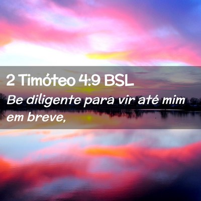 Picture 02 - 2 Timóteo 4:9 BSL - Be diligente para vir até mim em - Bible Verse Picture