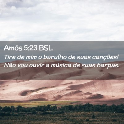 Picture 02 - Amós 5:23 BSL - Tire de mim o barulho de suas canções! Não vou - Bible Verse Picture