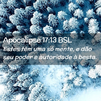 Picture 02 - Apocalipse 17:13 BSL - Estes têm uma só mente, e dão seu poder e - Bible Verse Picture
