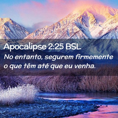 Picture 02 - Apocalipse 2:25 BSL - No entanto, segurem firmemente o que têm até - Bible Verse Picture