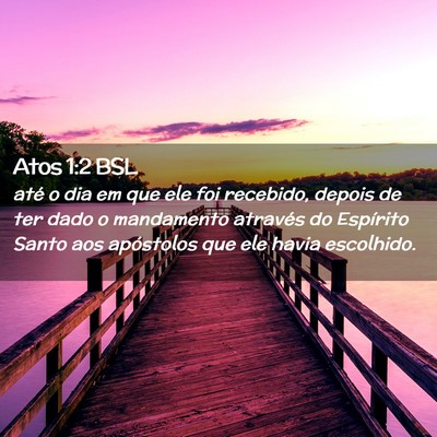 Picture 02 - Atos 1:2 BSL - até o dia em que ele foi recebido, depois de ter - Bible Verse Picture