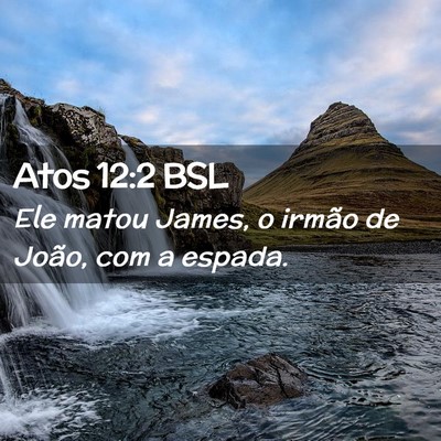 Picture 02 - Atos 12:2 BSL - Ele matou James, o irmão de João, com a - Bible Verse Picture