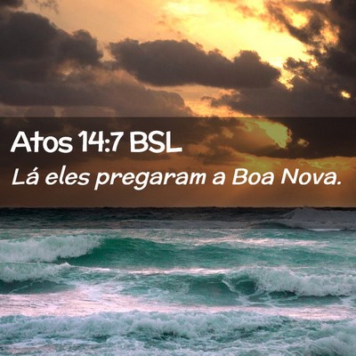 Picture 02 - Atos 14:7 BSL - Lá eles pregaram a Boa - Bible Verse Picture