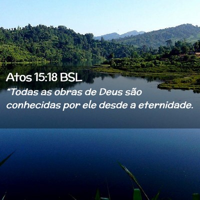 Picture 02 - Atos 15:18 BSL - “Todas as obras de Deus são conhecidas por ele - Bible Verse Picture