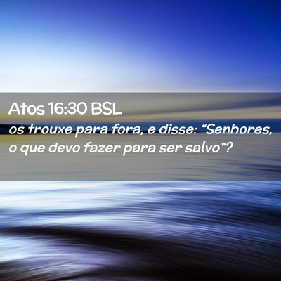 Picture 02 - Atos 16:30 BSL - os trouxe para fora, e disse: “Senhores, o que - Bible Verse Picture