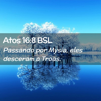 Picture 02 - Atos 16:8 BSL - Passando por Mysia, eles desceram a - Bible Verse Picture
