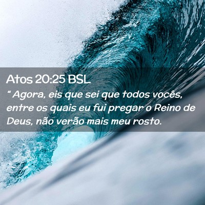 Picture 02 - Atos 20:25 BSL - “ Agora, eis que sei que todos vocês, entre os - Bible Verse Picture