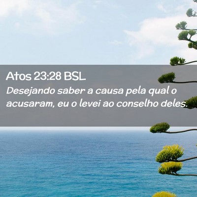 Picture 02 - Atos 23:28 BSL - Desejando saber a causa pela qual o acusaram, eu - Bible Verse Picture