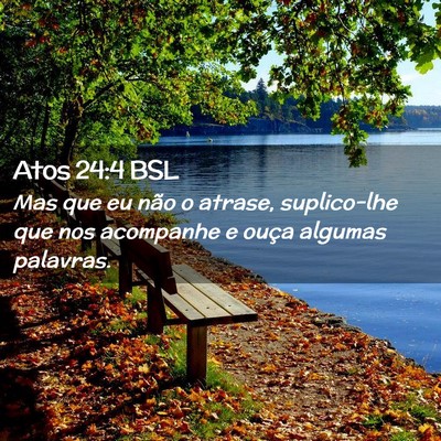 Picture 02 - Atos 24:4 BSL - Mas que eu não o atrase, suplico-lhe que nos - Bible Verse Picture