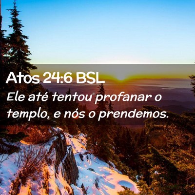 Picture 02 - Atos 24:6 BSL - Ele até tentou profanar o templo, e nós o - Bible Verse Picture