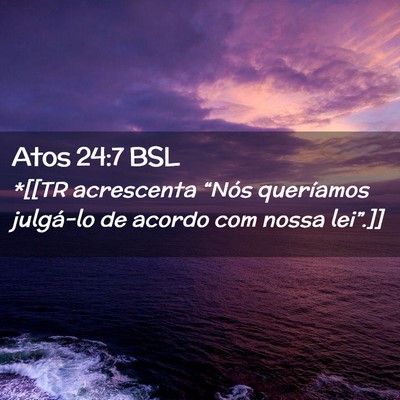 Picture 02 - Atos 24:7 BSL - *[[TR acrescenta “Nós queríamos julgá-lo de - Bible Verse Picture