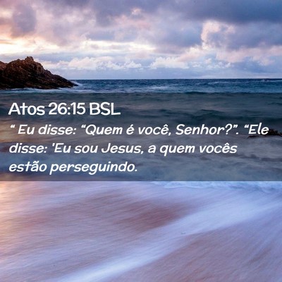 Picture 02 - Atos 26:15 BSL - “ Eu disse: “Quem é você, Senhor?”. - Bible Verse Picture