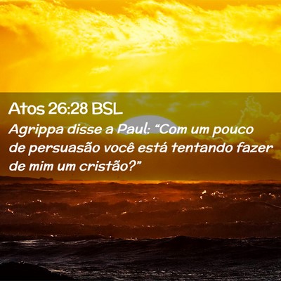 Picture 02 - Atos 26:28 BSL - Agrippa disse a Paul: “Com um pouco de - Bible Verse Picture