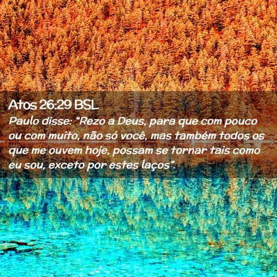Picture 02 - Atos 26:29 BSL - Paulo disse: “Rezo a Deus, para que com pouco - Bible Verse Picture