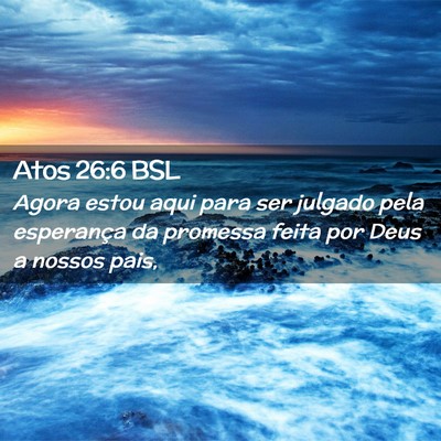 Picture 02 - Atos 26:6 BSL - Agora estou aqui para ser julgado pela esperança - Bible Verse Picture