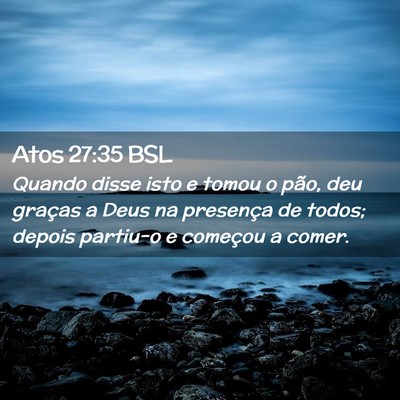 Picture 02 - Atos 27:35 BSL - Quando disse isto e tomou o pão, deu graças a - Bible Verse Picture