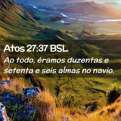 Picture 02 - Atos 27:37 BSL - Ao todo, éramos duzentas e setenta e seis almas - Bible Verse Picture