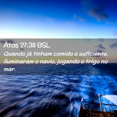 Picture 02 - Atos 27:38 BSL - Quando já tinham comido o suficiente, iluminaram - Bible Verse Picture